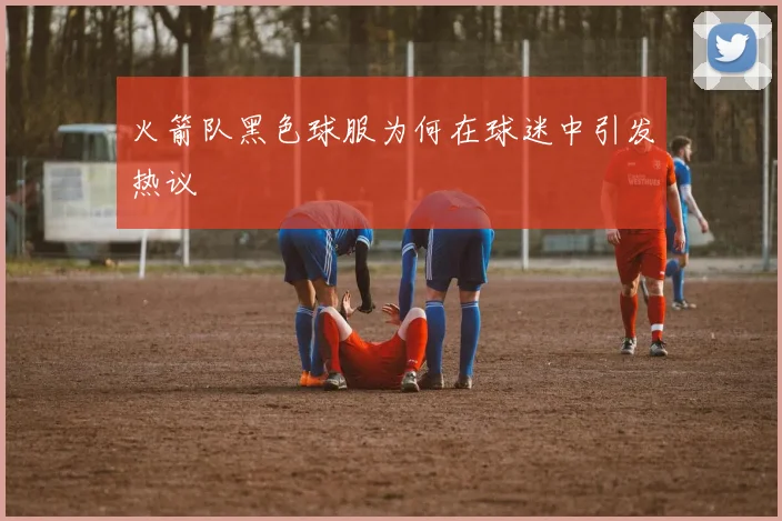 火箭队黑色球服为何在球迷中引发热议