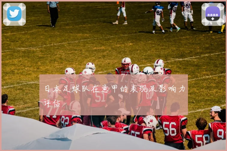 日本足球队在意甲的表现及影响力评估