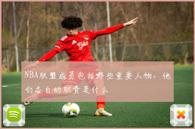 NBA联盟成员包括哪些重要人物,他们各自的职责是什么