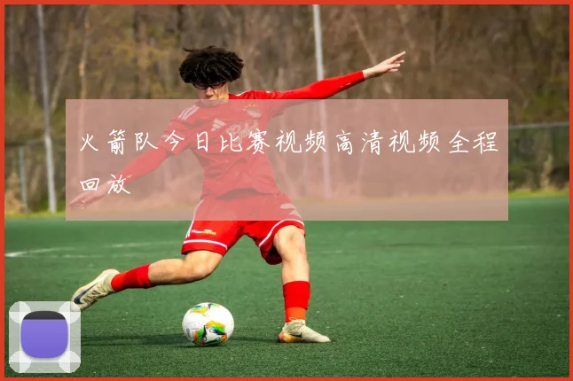 火箭队今日比赛视频高清视频全程回放
